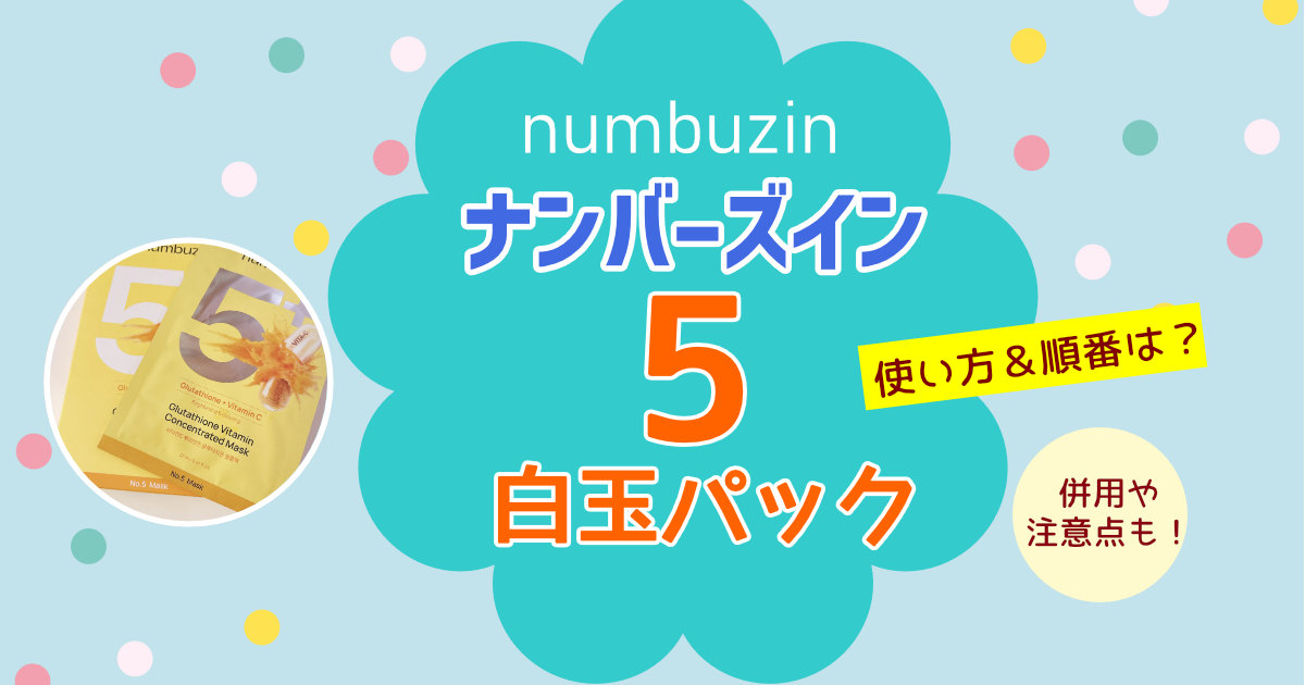ナンバーズイン5番白玉パックの効果的な使い方は？使用頻度・順番を解説！【口コミあり】